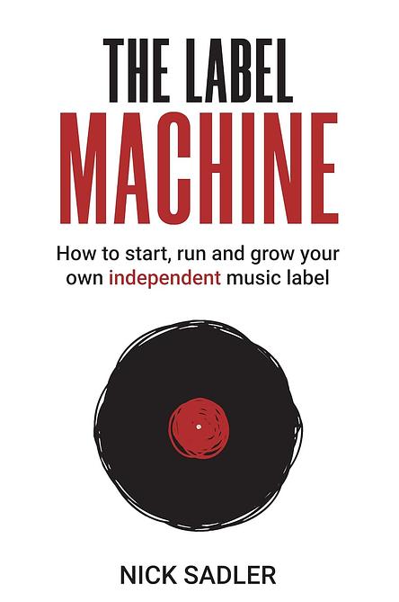 he Label Machine: How to Start, Run and Grow Your Own Independent Music Label