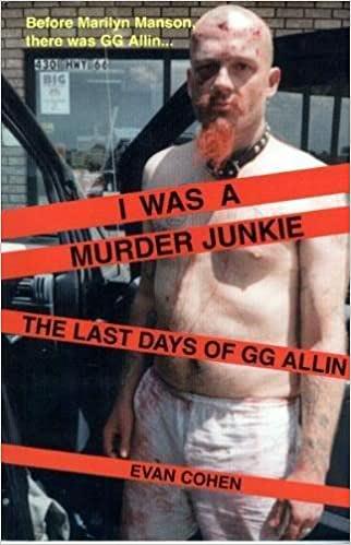 I Was a Murder Junkie: The Last Days of G. G. Allin